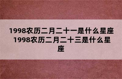 1998农历二月二十一是什么星座 1998农历二月二十三是什么星座